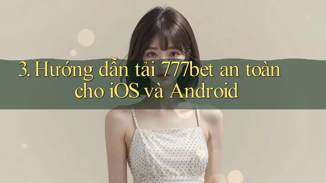 3. Hướng dẫn tải 777bet an toàn cho iOS và Android 3. Hướng dẫn tải 777bet an toàn cho iOS và Android