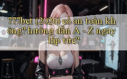 777bet (2026) có an toàn không hướng dẫn A   Z ngay lập tức