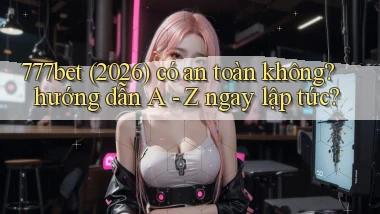 777bet (2026) có an toàn không hướng dẫn A   Z ngay lập tức