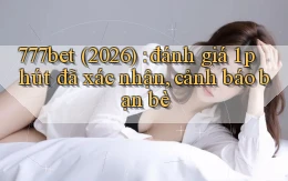 777bet (2026) đánh giá 1 phút đã xác nhận, cảnh báo bạn bè
