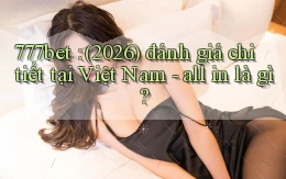 777bet (2026) đánh giá chi tiết tại Việt Nam   all in là gì