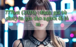 777bet (2026) đánh giá từ chuyên gia cho người đi làm