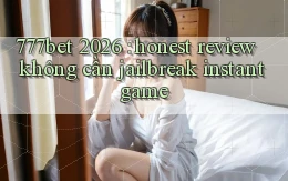 777bet 2026 honest review không cần jailbreak instant game