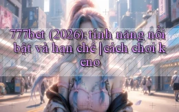 777bet (2026) tính năng nổi bật và hạn chế cách chơi keno