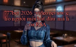 777bet 2026 video review cho người mới bắt đầu mã hóa RSA