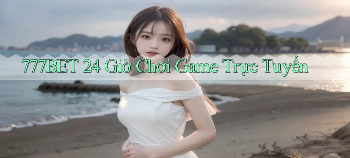 777bet   Vào Ứng Dụng Game   Suốt 24 Giờ