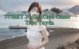 777bet 24 giờ chơi game trực tuyến