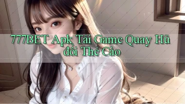 777bet  apk tải game quay hũ đổi thẻ cào
