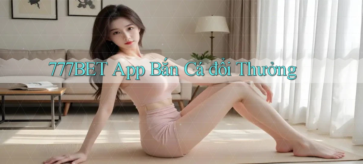 777bet app bắn cá đổi thưởng