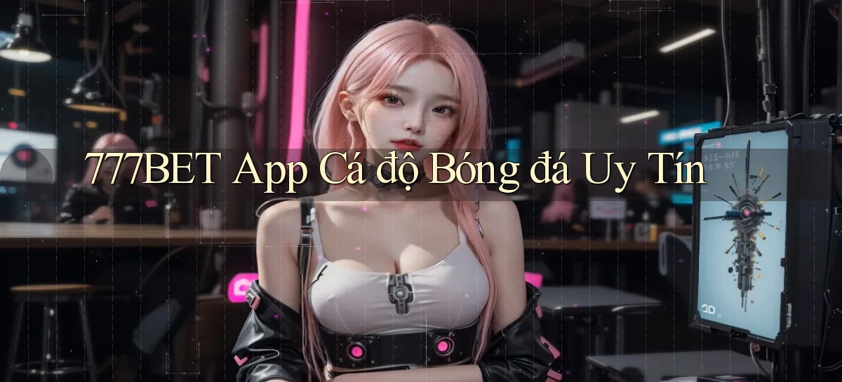 777bet app cá độ bóng đá uy tín