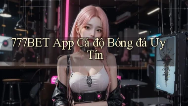 777bet app cá độ bóng đá uy tín