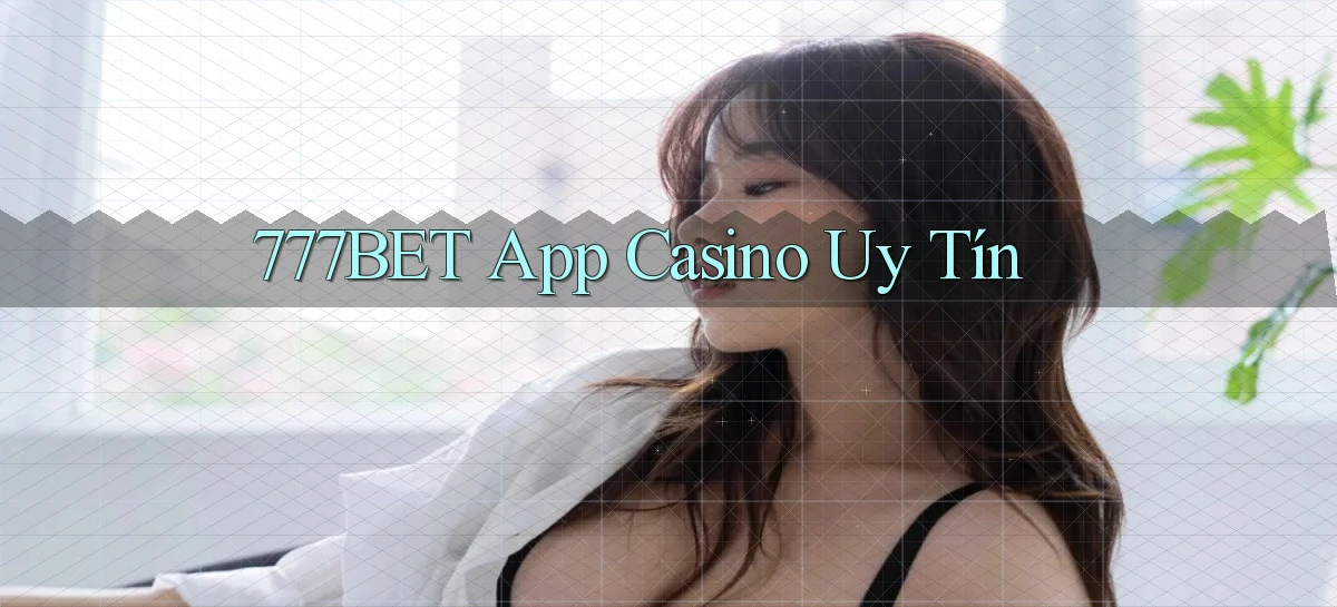 777bet app casino uy tín