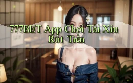 777bet app chơi tài xỉu rút tiền