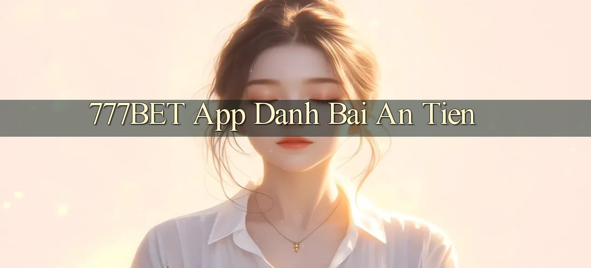 777bet app đánh bài an tiền