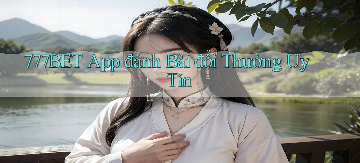 777bet app đánh bài đổi thưởng uy tín