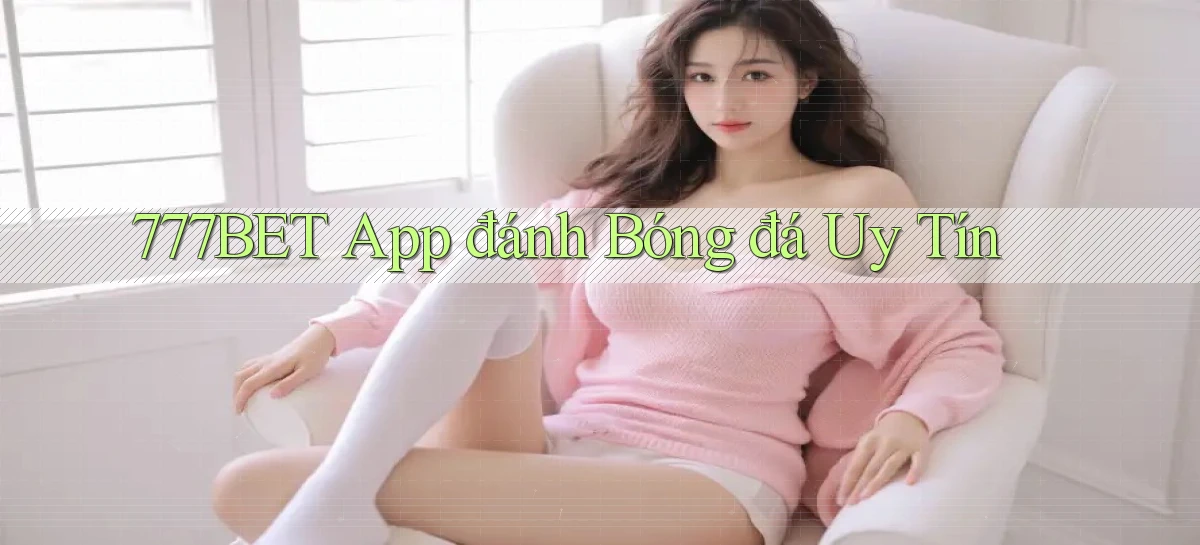 777bet   Vào Ứng Dụng Game   Suốt 24 Giờ