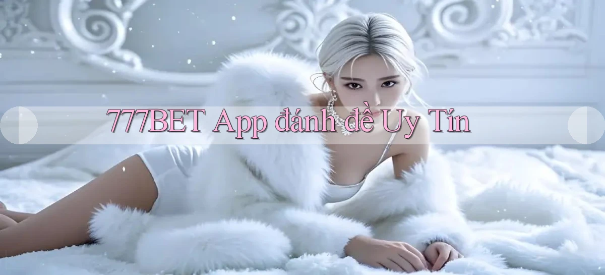 777bet app đánh đề uy tín