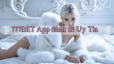 777bet app đánh đề uy tín