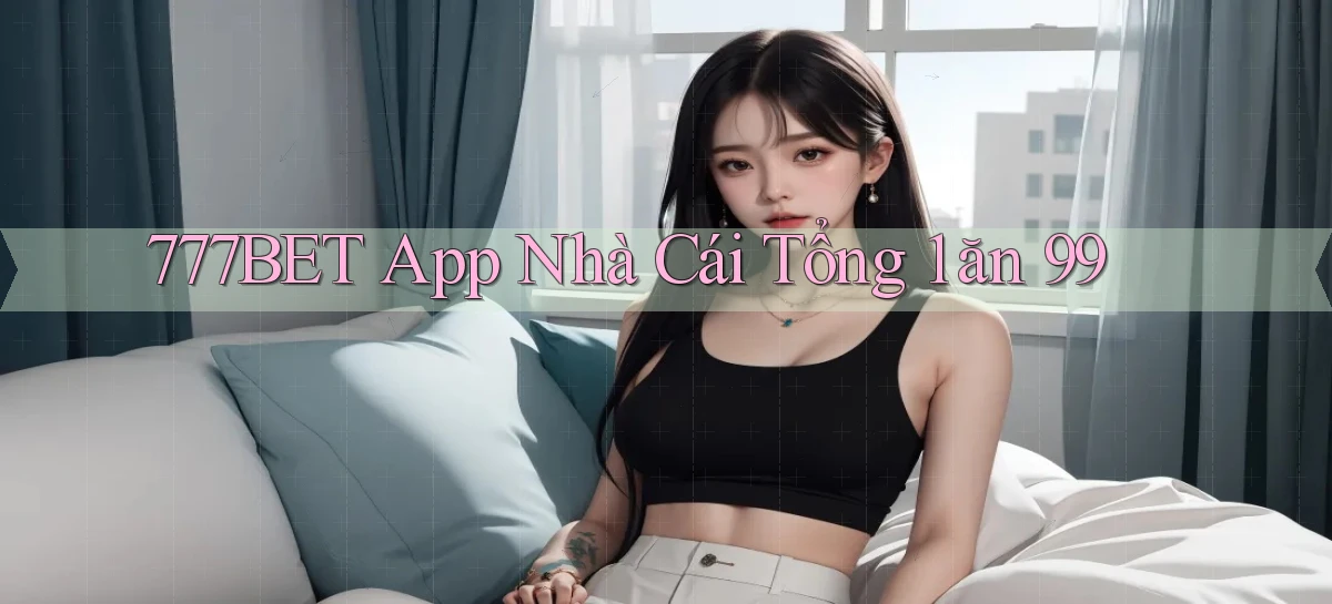 777bet   Vào Ứng Dụng Game   Suốt 24 Giờ