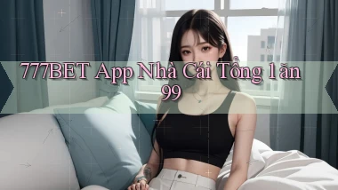 777bet app nhà cái tổng 1 ăn 99
