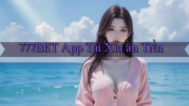 777bet app tài xỉu ăn tiền