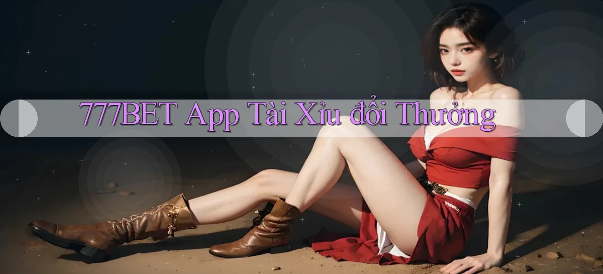 777bet app tài xỉu đổi thưởng