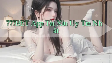 777bet app tài xỉu uy tín nhất