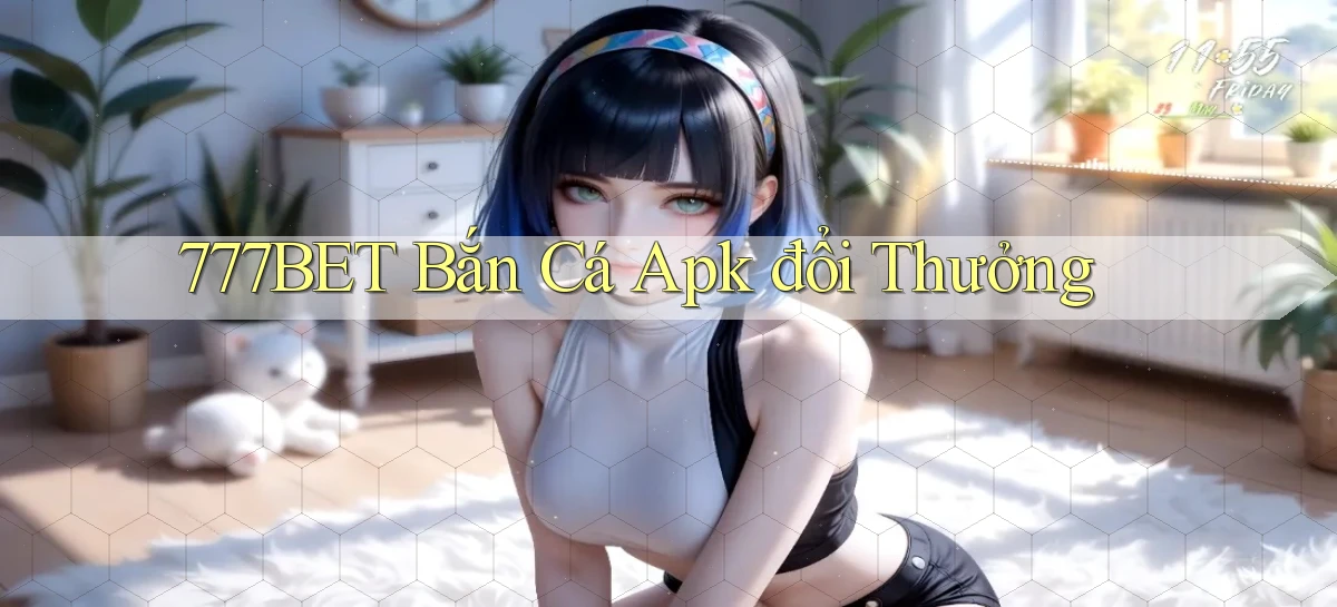 777bet  bắn cá apk đổi thưởng