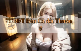 777bet  bắn cá đổi thưởng