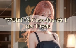 777bet  Cá cược đua gà trực tuyến