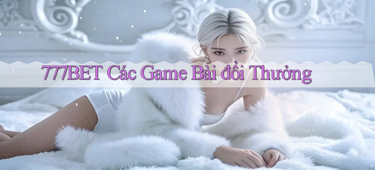 777bet  các game bài đổi thưởng