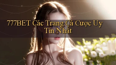 777bet  các trang cá cược uy tín nhất
