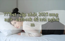 777bet cập nhật 2025 song ngữ   netbook để trải nghiệm