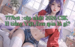 777bet cập nhật 2026 CSKH tiếng Việt, free spin là gì
