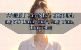 777bet cập nhật 2026 dùng 5G đánh giá công tâm, đang hot