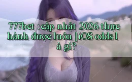 777bet cập nhật 2026 thực hành được luôn iOS odds là gì