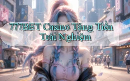 777bet casino tặng tiền trải nghiệm