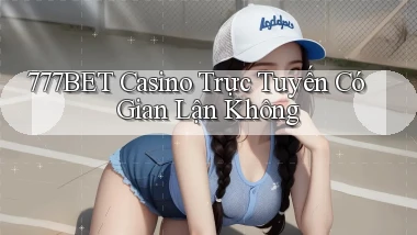 777bet casino trực tuyến có gian lận không