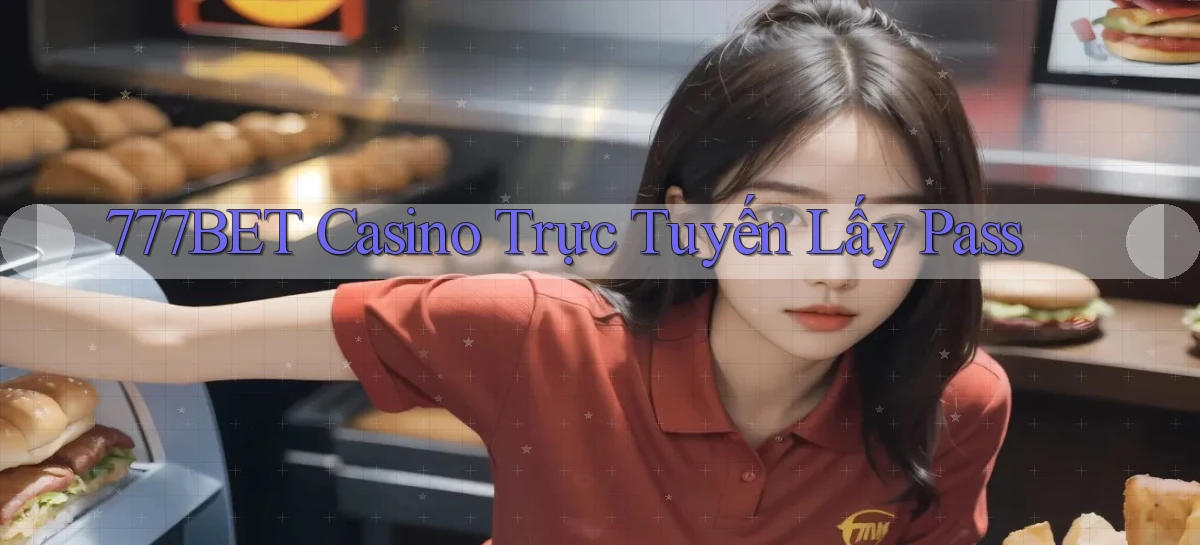 777bet casino trực tuyến lấy pass