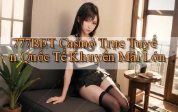 777bet  casino trực tuyến quốc tế khuyến mãi lớn