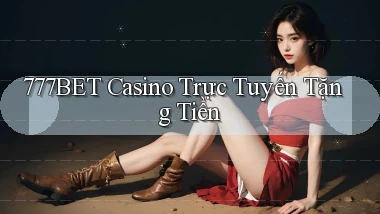 777bet casino trực tuyến tặng tiền