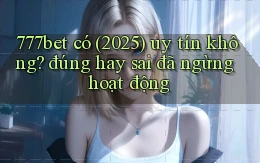 777bet có (2025) uy tín không đúng hay sai đã ngừng hoạt động
