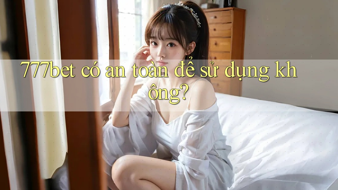 777bet có an toàn để sử dụng không?