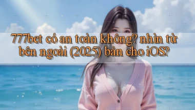 777bet có an toàn không nhìn từ bên ngoài (2025) bản cho iOS