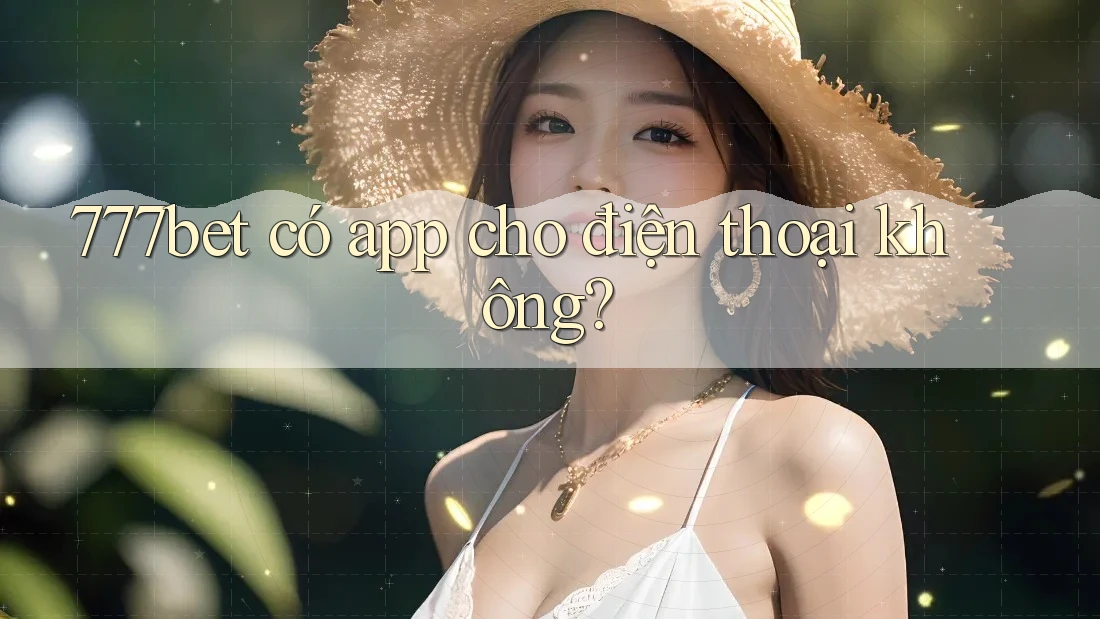 777bet có app cho điện thoại không? 777bet có app cho điện thoại không?