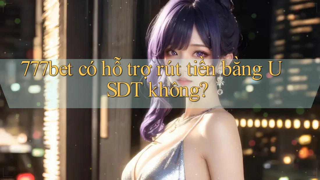 777bet có hỗ trợ rút tiền bằng USDT không?