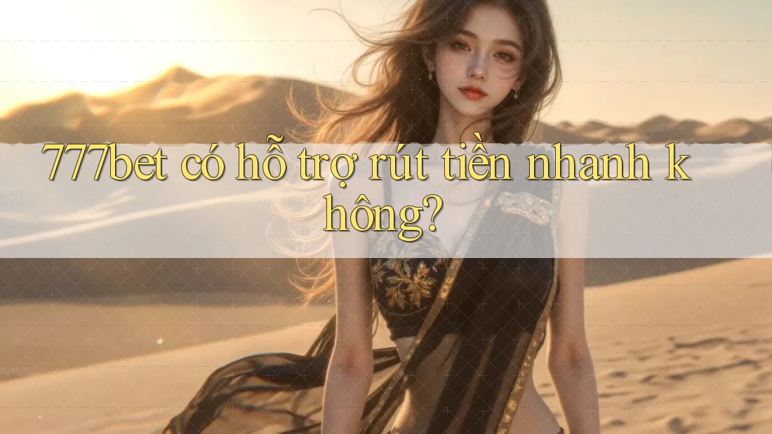 777bet có hỗ trợ rút tiền nhanh không?