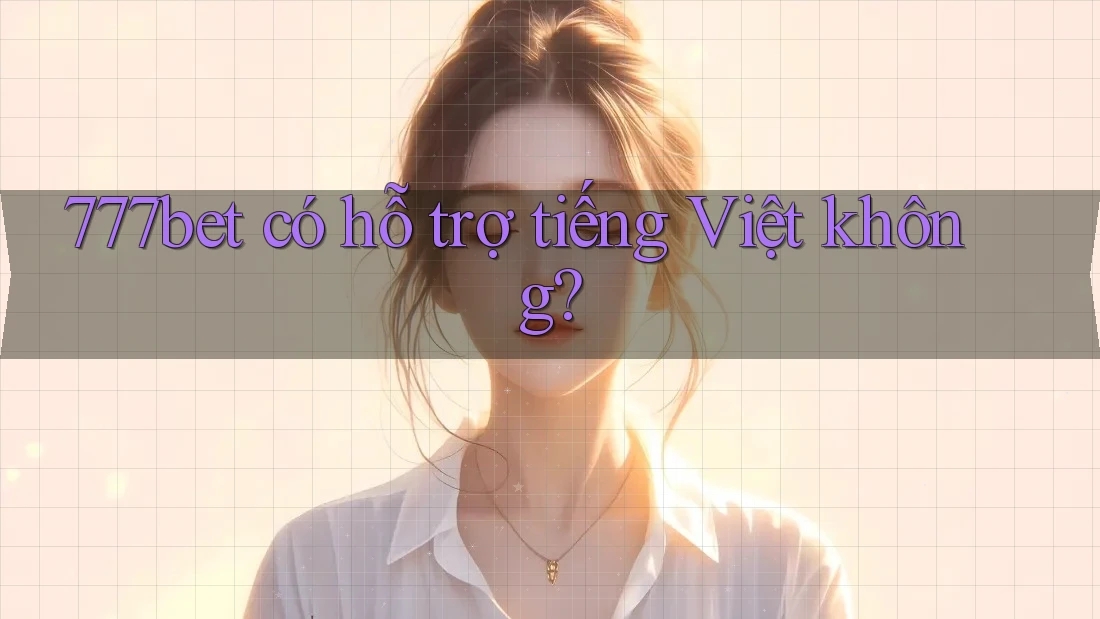 777bet có hỗ trợ tiếng Việt không?