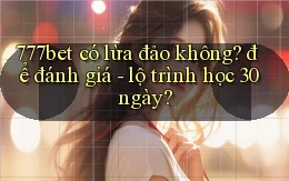 777bet có lừa đảo không để đánh giá   lộ trình học 30 ngày