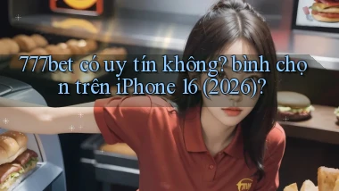 777bet có uy tín không bình chọn trên iPhone 16 (2026)